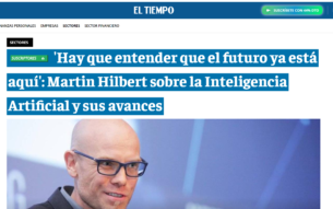 El Tiempo (Colombia) ‘Hay que entender que el futuro ya está aquí’: Martin Hilbert sobre la Inteligencia Artificial y sus avances